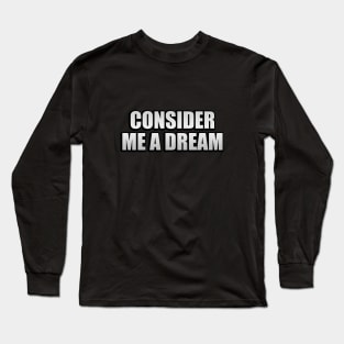 Consider me a dream Long Sleeve T-Shirt